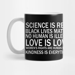 Science is real! Black lives matter! No human is illegal! Love is love! Women's rights are human rights! Kindness is everything! Mug